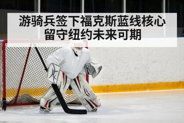 游骑兵签下福克斯蓝线核心留守纽约未来可期